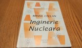 INGINERIA NUCLEARA - Mihail Ceclan - Editura Bren, 2003, 155 p.
