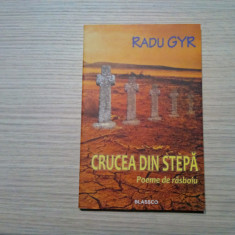 RADU GYR - Crucea din Stepa - Poeme de Rasboiu - Editura Blassco, 2016, 132 p.