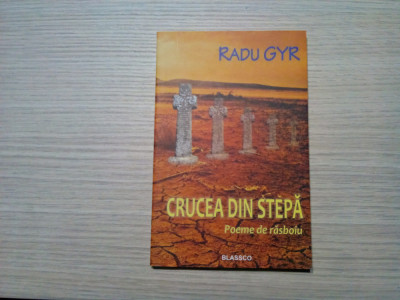 RADU GYR - Crucea din Stepa - Poeme de Rasboiu - Editura Blassco, 2016, 132 p. foto