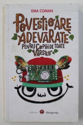 POVESTIOARE ADEVARATE PENTRU COPIII DE TOATE VARSTELE de EMA COMAN , 2014 foto