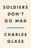 Soldiers Don&#039;t Go Mad: A True Story of Friendship, Poetry, and Mental Illness During the First World War