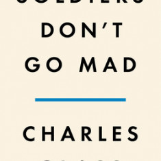 Soldiers Don't Go Mad: A True Story of Friendship, Poetry, and Mental Illness During the First World War