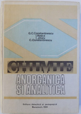 CHIMIE ANORGANICA SI ANALITICA de GHEORGHE C. CONSTANTINESCU 1983 *MINIMA UZURA foto