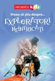 Vreau sa stiu despre... Exploratori Neinfricati | Chris Oxlade, Niculescu