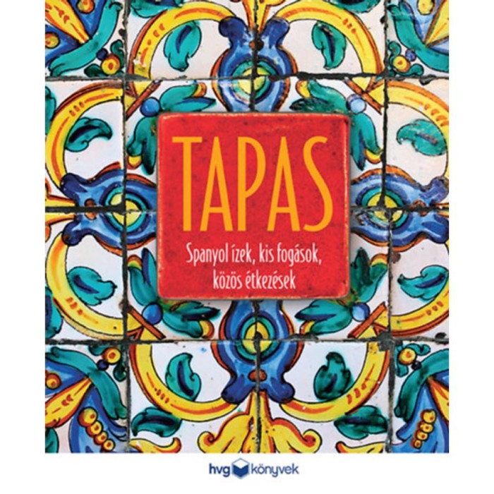 Tapas - Spanyol &iacute;zek, kis fog&aacute;sok, k&ouml;z&ouml;s &eacute;tkez&eacute;sek