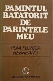 Pamantul batatorit de parintele meu (File de jurnal) - Puia Florica Rebreanu