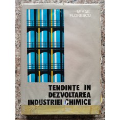 Tendinte In Dezvoltarea Industriei Chimice - Mihail Florescu , A307