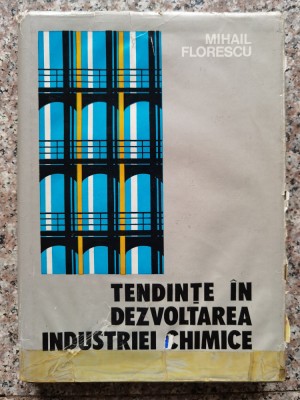 Tendinte In Dezvoltarea Industriei Chimice - Mihail Florescu , A307 foto