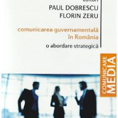 Comunicarea guvernamentala in Romania. O abordare strategica - Paul Dobrescu, Florin Zeru