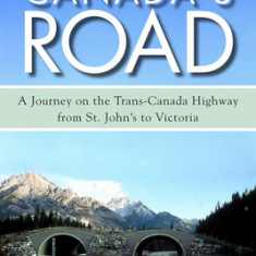 Canada's Road: A Journey on the Trans-Canada Highway from St. John's to Victoria