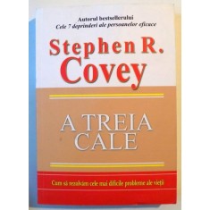 A TREIA CALE , CUM SA REZOLVAM CELE MAI DIFICILE PROBLEME ALE VIETII de STEPHEN R. COVEY , 2013