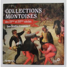 COLLECTIONS MONTOISES DES XV eme et XVI eme SIECLES - SOUS BENEFICE D &#039; INVENTAIRE 1 , 2009
