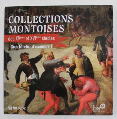 COLLECTIONS MONTOISES DES XV eme et XVI eme SIECLES - SOUS BENEFICE D &amp;#039; INVENTAIRE 1 , 2009 foto
