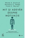 Mit si adevar despre motivatie. Strategii bazate pe stiinta pentru motivarea ta si a celor din jur - Irina-Marina Bortoi, Wendy S. Grolnick, Benjamin