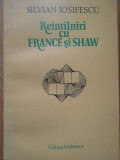 Reintilniri Cu France Si Shaw - Silvian Iosifescu ,278998, eminescu