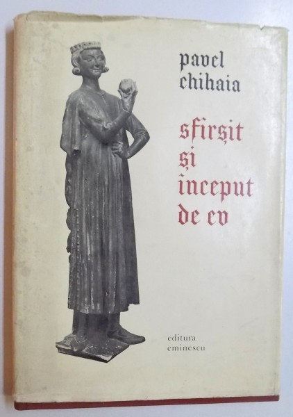 SFARSIT SI INCEPUT DE EV - REPREZENTARI DE CAVALERI LA INCEPUTURILE RENASTERII de PAVEL CHIHAIA , 1977 , DEDICATIE*