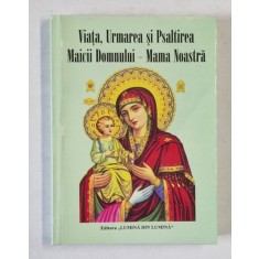 VIATA , URMAREA SI PSALTIREA MAICII DOMNULUI - MAMA NOASTRA de PARINTELE GALACTION , 2001