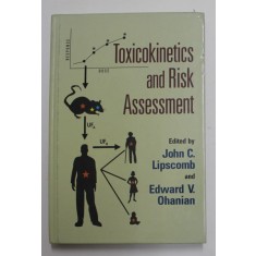 TOXICOKINETICS AND RISK ASSESSMENT , edited by JOHN A. LIPSCOMB and EDWARD V. OHANIAN , 2007, COPERTA CU DEFECT *