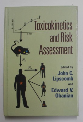 TOXICOKINETICS AND RISK ASSESSMENT , edited by JOHN A. LIPSCOMB and EDWARD V. OHANIAN , 2007, COPERTA CU DEFECT * foto