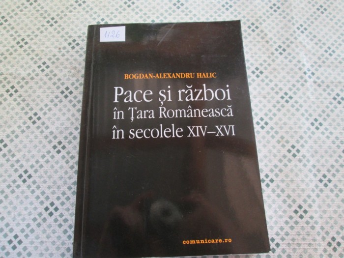 Bogdan-Alexandru Halic - Pace si razboi in Tara Romaneasca in secolele XIV-XVI