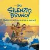 Disney Pixar. Luca. Silenzio, Bruno! Cand nu te crezi in stare, striga cu voce tare! - Mihaela Tirsu, Meredith Rusu