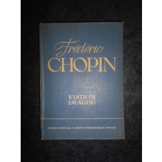 FREDERIC CHOPIN - VIATA IN IMAGINI (1960, editie cartonata)