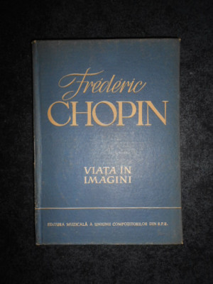 FREDERIC CHOPIN - VIATA IN IMAGINI (1960, editie cartonata) foto