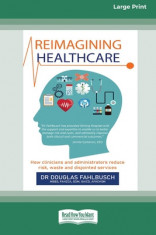 Reimagining Healthcare: How clinicians and administrators reduce risk, waste and disjointed services (Large Print 16 Pt Edition) foto