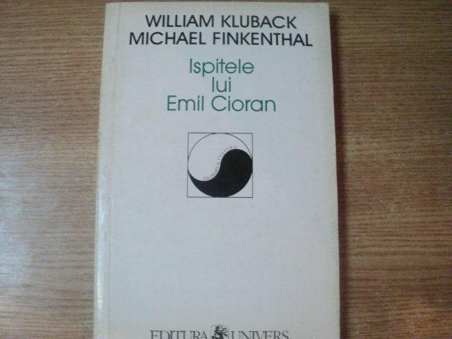 ISPITELE LUI EMIL CIORAN de WILLIAM KLUBACK , MICHAEL FINKENTHAL , Bucuresti 1999