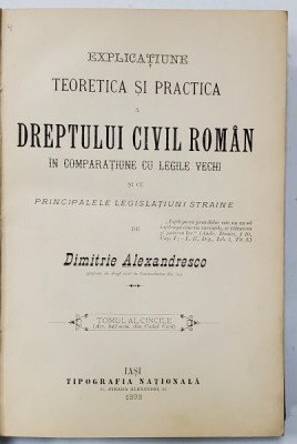 EXPLICATIUNE TEORETICA SI PRACTICA A DREPTULUI CIVIL ROMAN IN COMPARATIUNE CU LEGILE VECHI SI CU PRINCIPATELE LEGISLATIUNII STRAINE de DIMITRIE ALEXAN foto