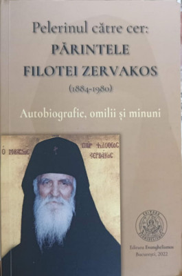 PELERINUL CATRE CER: PARINTELE FILOTEI ZERVAKOS (1884-1980). AUTOBIOGRAFIE, OMILII SI MINUNI-FILOTEI ZERVAKOS foto