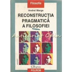 Reconstructia Pragmatica A Filosofiei I - Andrei Marga