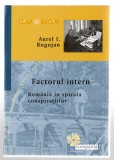 Factorul intern - Rom&acirc;nia &icirc;n spirala conspirațiilor - Aurel I. Rogojan, Ed. Compania, 2016, broșată, cu autograf