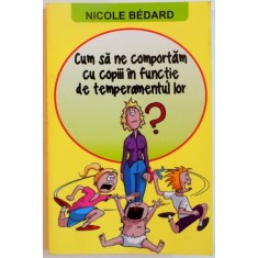 CUM SA NE COMPORTAM CU COPIII IN FUNCTIE DE TEMPERAMENTUL LOR de NICOLE BEDARD, 2015