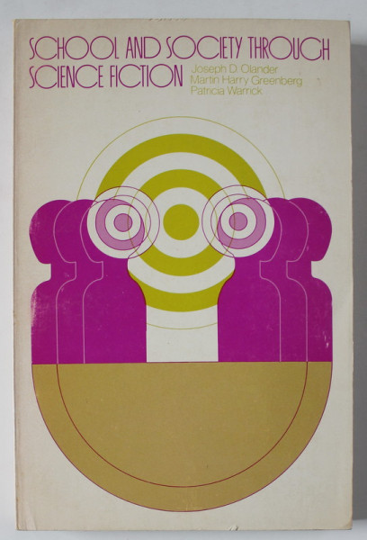 SCHOOL AND SOCIETY THROUGH SCIENCE FICTION by JOSEPH D. OLANDER ..PATRICIA WARRICK , 1974