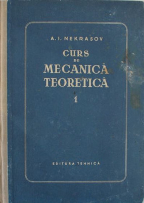 A. I. Nekrasov - Curs de Mecanica Teoretica Vol. I Statica si Cinematica foto