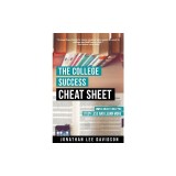 The College Success Cheat Sheet: Simple Ideas to Help You Study Less and Learn More