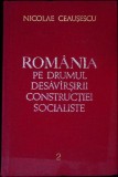 ROMANIA PE DRUMUL DESAVARSIRII CONSTRUCTIEI SOCIALISTE VOL.2-NICOLAE CEAUSESCU-336263