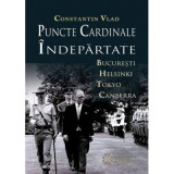 Puncte cardinale indepartate. Bucuresti&ndash;Helsinki&ndash;Tokyo&ndash;Canberra - Constantin Vlad