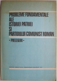 Probleme fundamentale ale istoriei patriei si Partidului Comunist Roman (Prelegeri)