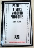 PROFETII BIBLICI VORBIND FILOSOFIEI de ION BANU , 1994