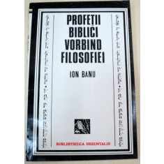 PROFETII BIBLICI VORBIND FILOSOFIEI de ION BANU , 1994