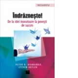 Indrazneste! De la idei inovatoare la povesti de succes - Peter H. Diamandis, Steven Kotler
