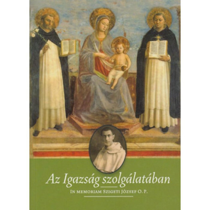 Az igazs&aacute;g szolg&aacute;lat&aacute;ban - In memoriam Szigeti J&oacute;zsef O.P. - Kudari Enikő