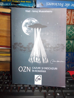 VLAD-IONUT MUSCELEANU - OZN , CAZURI SI (NE)CAZURI IN ROMANIA , 2018 foto