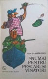 Numai pentru Pescari si Vanatori - Ion Dumitrescu, 1976, Sport-Turism, Carte de Pescuit si Vanatoare
