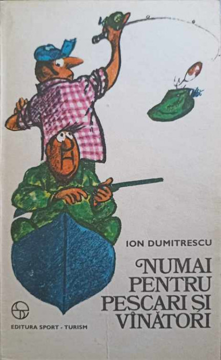 NUMAI PENTRU PESCARI SI VANATORI-ION DUMITRESCU-221817