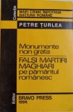 MONUMENTE NON GRATA - FALSI MARTIRI MAGHIARI PE PAMANTUL ROMANESC de PETRE TURLEA , 1996