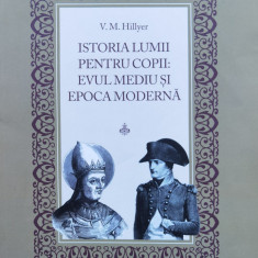 Istoria Moderna Pentru Copii: Evul Mediu Si Epoca Moderna - V. M. Hillyer ,556159