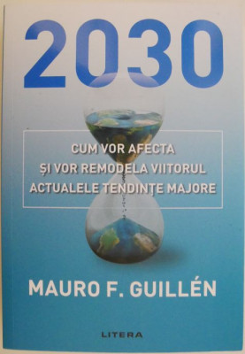 2030. Cum vor afecta si vor remodela viitorul actualele tendinte majore &amp;ndash; Mauro F. Guillen foto